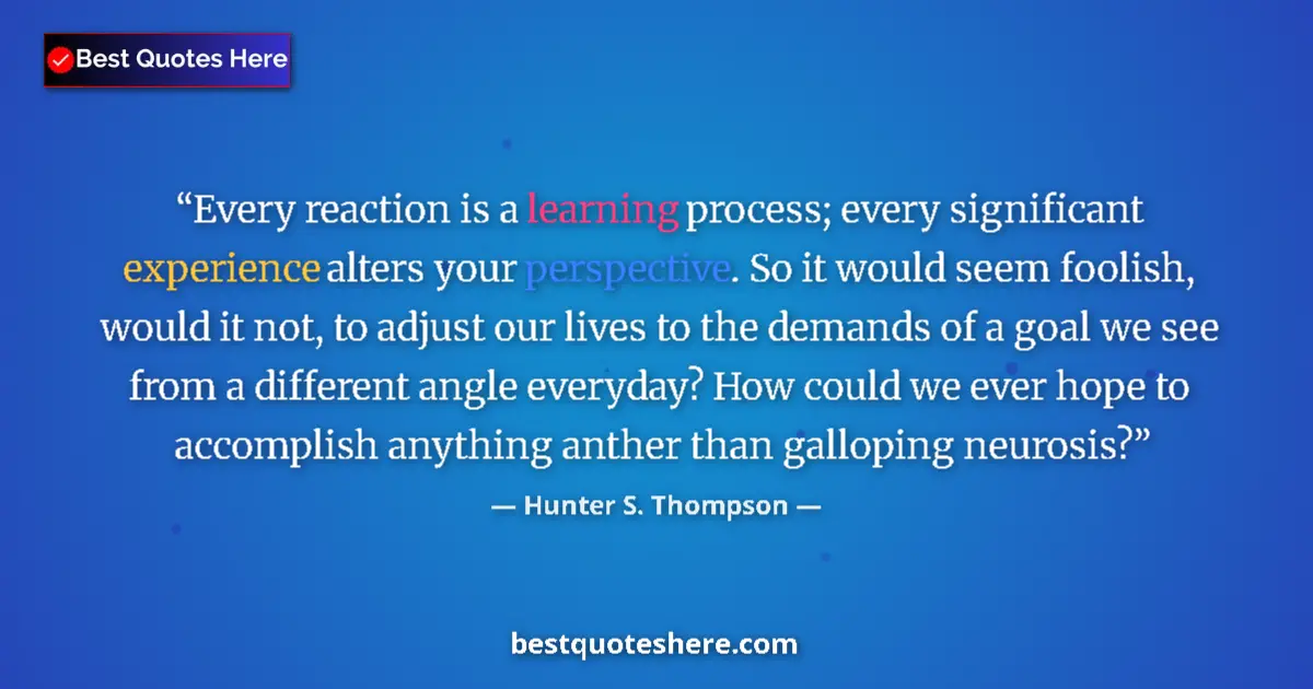 Quote by Hunter S. Thompson: Every reaction is a learning process; every signif