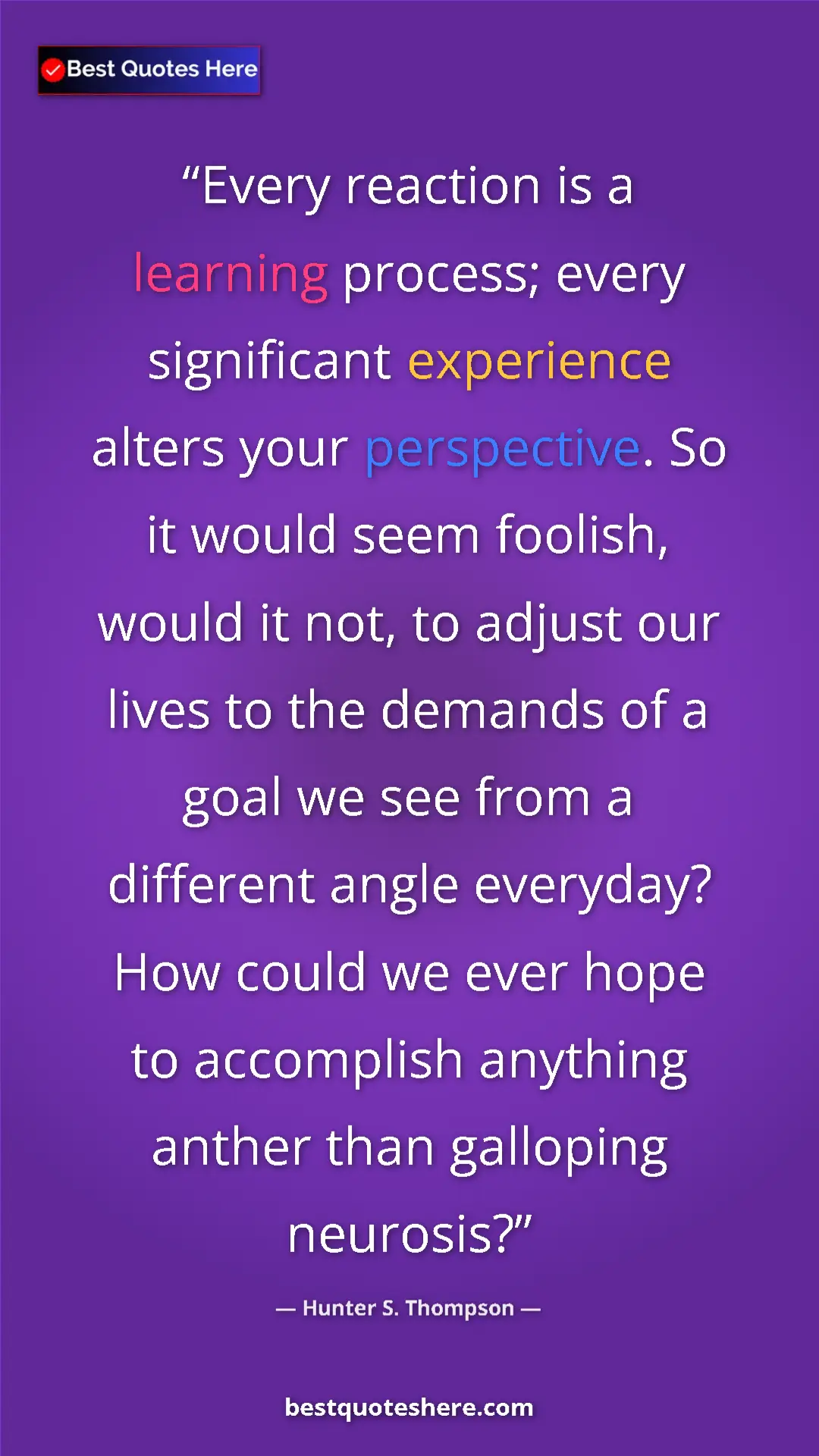 Hunter S. Thompson Quote Card: "Every reaction is a learning process; every significant..." Pinterest quote poster by Hunter S. Thompson: "Every reaction is a learning process; every significant..."