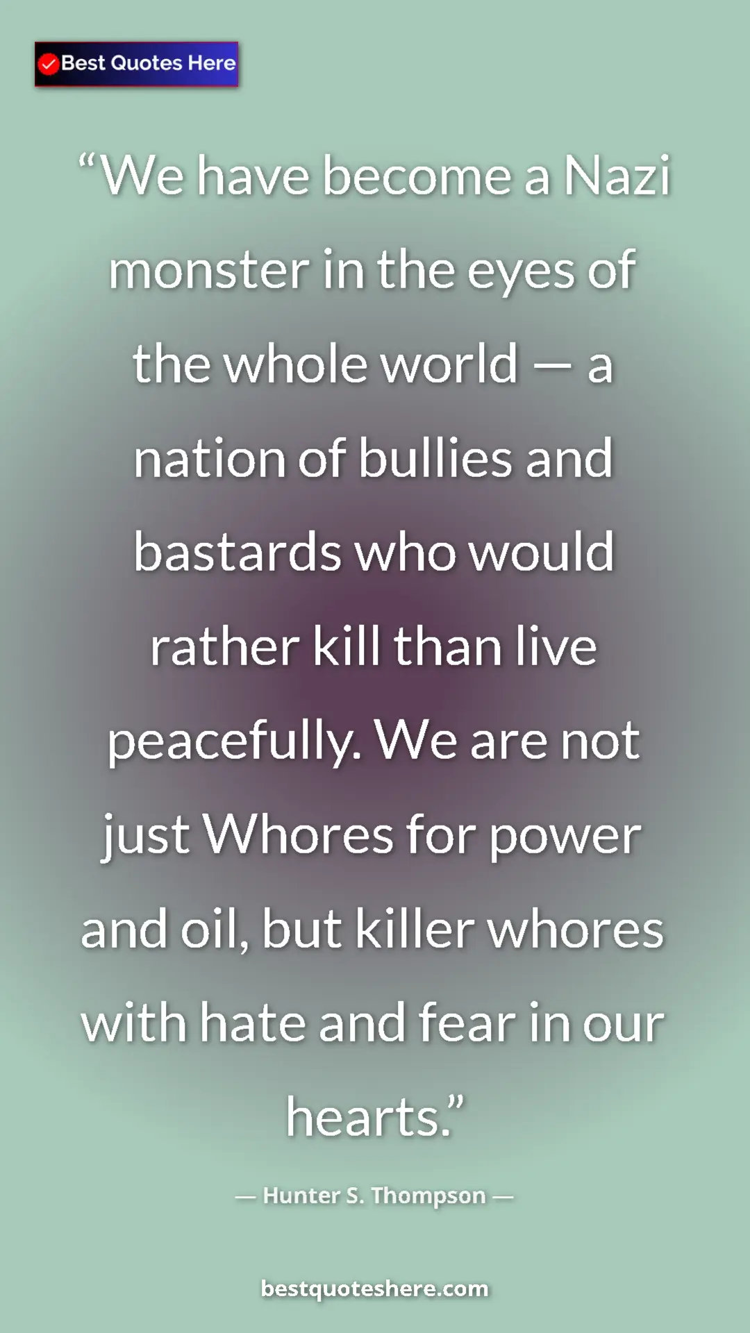 Hunter S. Thompson Quote Card: "We have become a Nazi monster in the eyes of the whole..." Pinterest quote poster by Hunter S. Thompson: "We have become a Nazi monster in the eyes of the whole..."