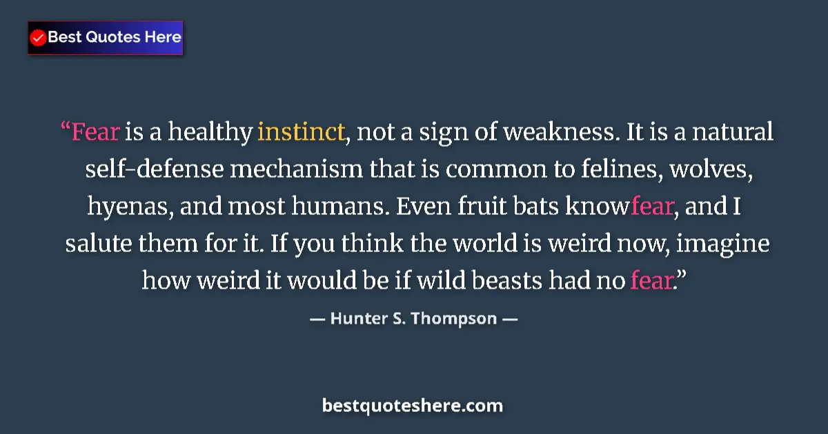 Quote by Hunter S. Thompson: Fear is a healthy instinct, not a sign of weakness