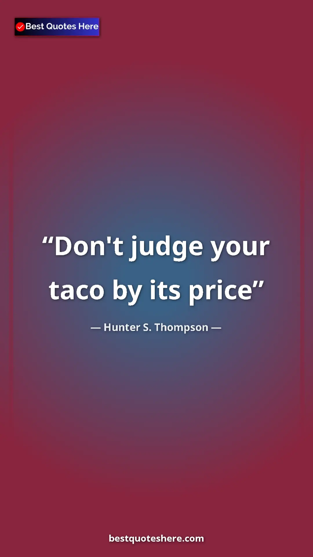 Pinterest quote poster by Hunter S. Thompson: "Don't judge your taco by its price"