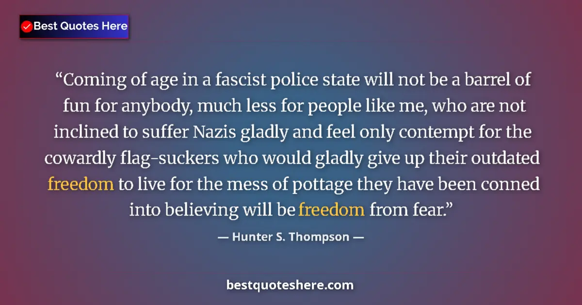 Quote by Hunter S. Thompson: Coming of age in a fascist police state will not b