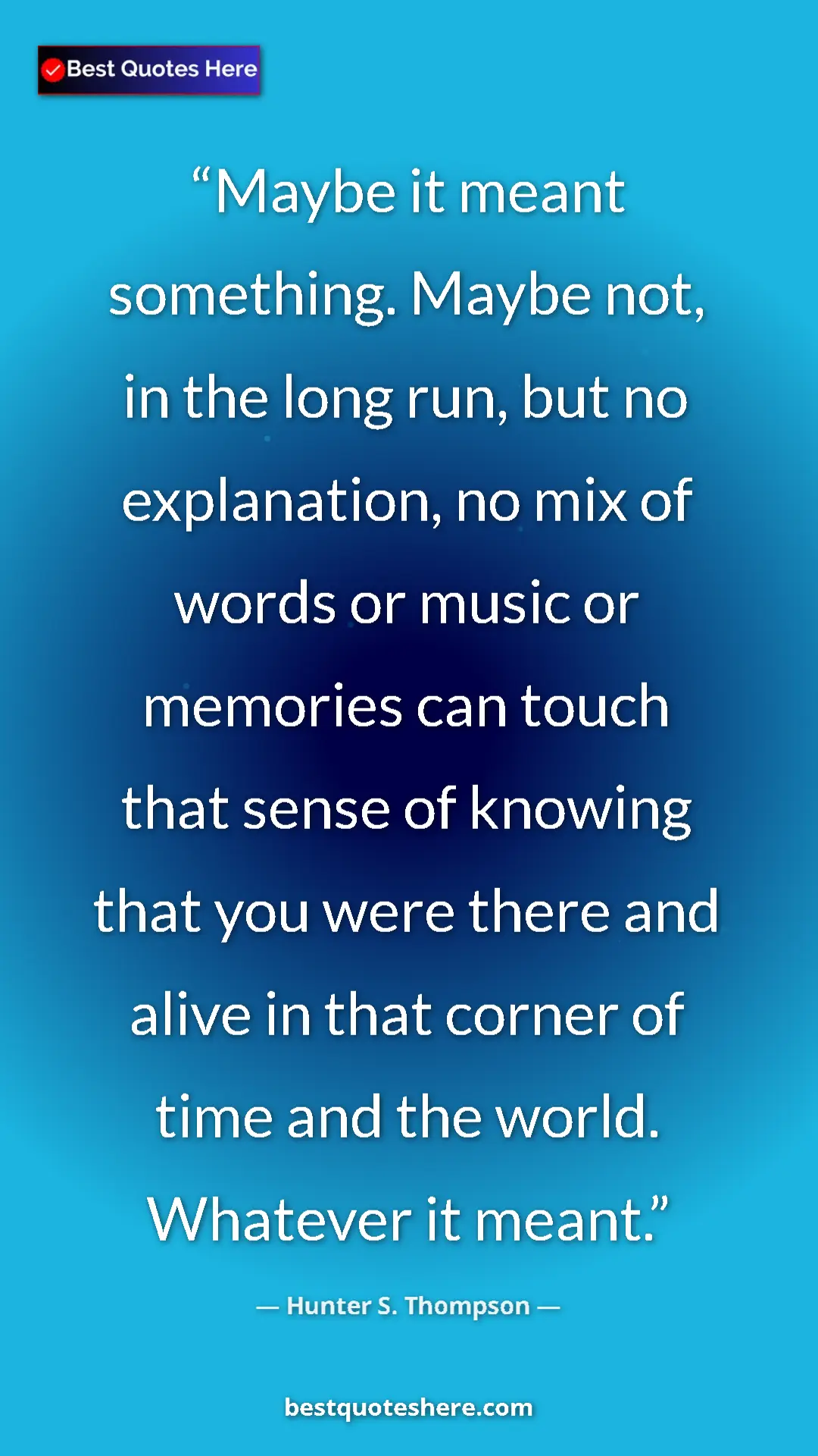 Pinterest quote poster by Hunter S. Thompson: "Maybe it meant something. Maybe not, in the long run, but..."