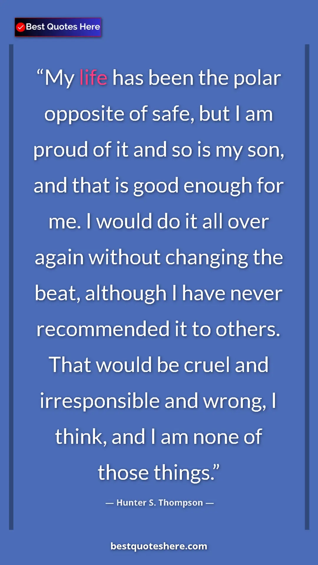 Pinterest quote poster by Hunter S. Thompson: "My life has been the polar opposite of safe, but I am proud..."
