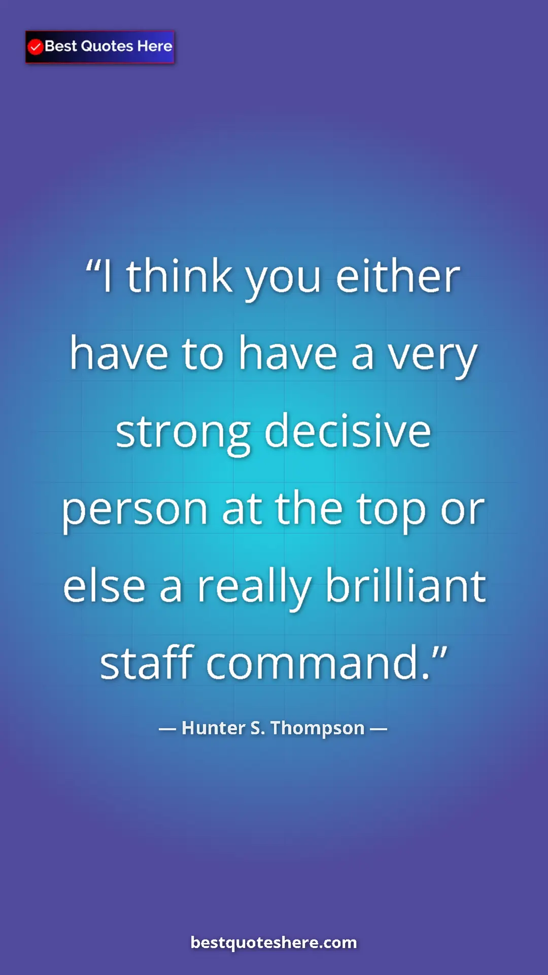 Pinterest quote poster by Hunter S. Thompson: "I think you either have to have a very strong decisive..."