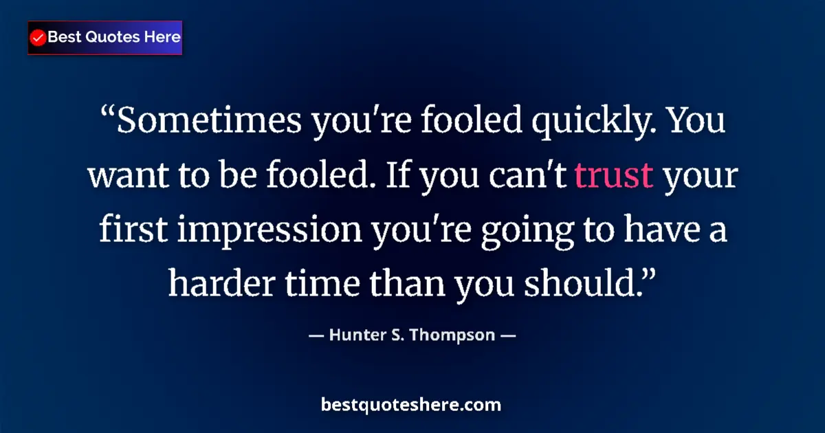 Quote by Hunter S. Thompson: Sometimes you're fooled quickly. You want to be fo