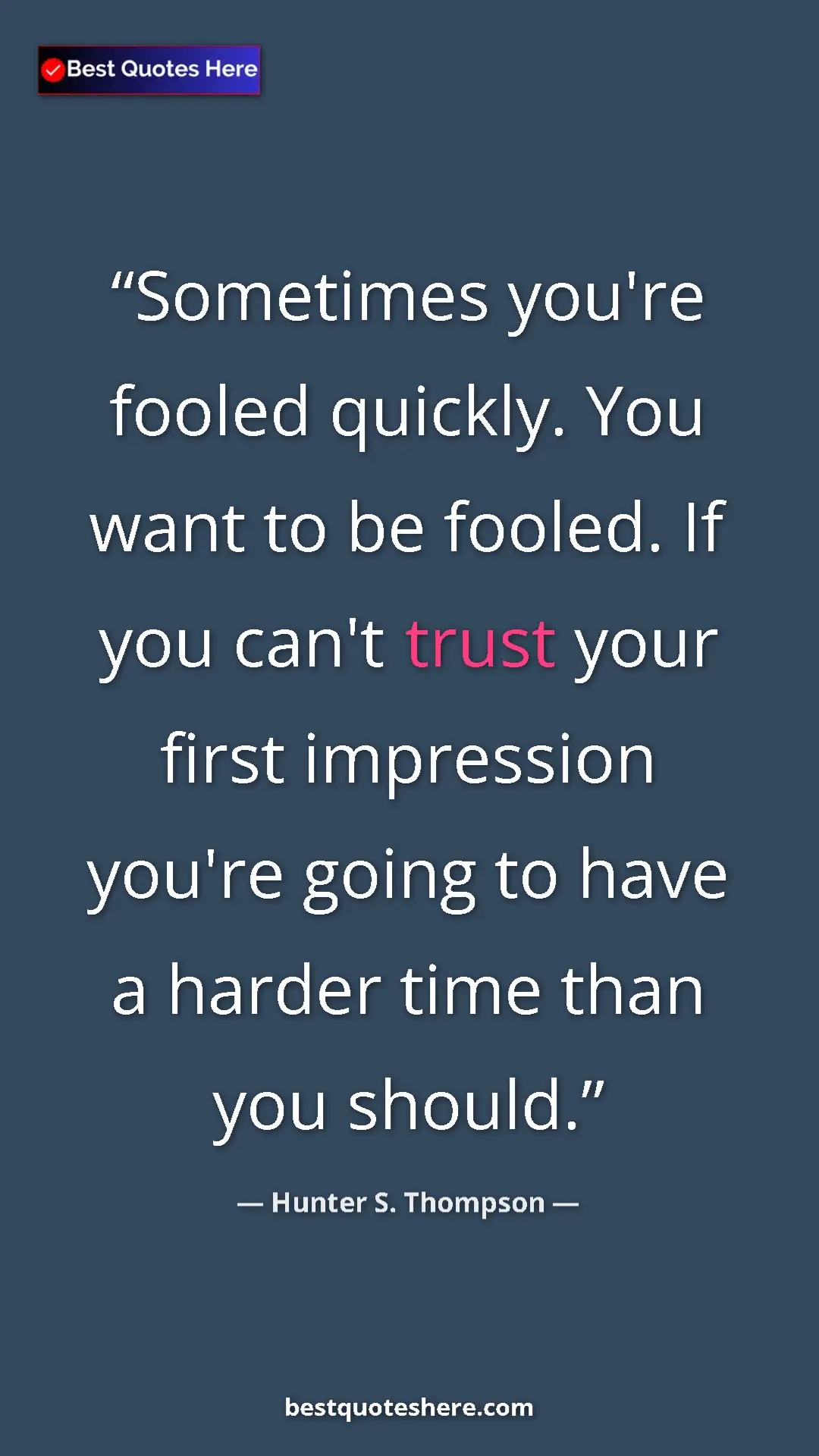 Pinterest quote poster by Hunter S. Thompson: "Sometimes you're fooled quickly. You want to be fooled. If..."