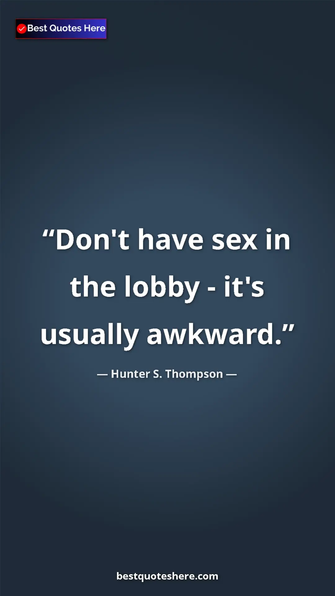Hunter S. Thompson Quote Card: "Don't have sex in the lobby - it's usually awkward." Pinterest quote poster by Hunter S. Thompson: "Don't have sex in the lobby - it's usually awkward."