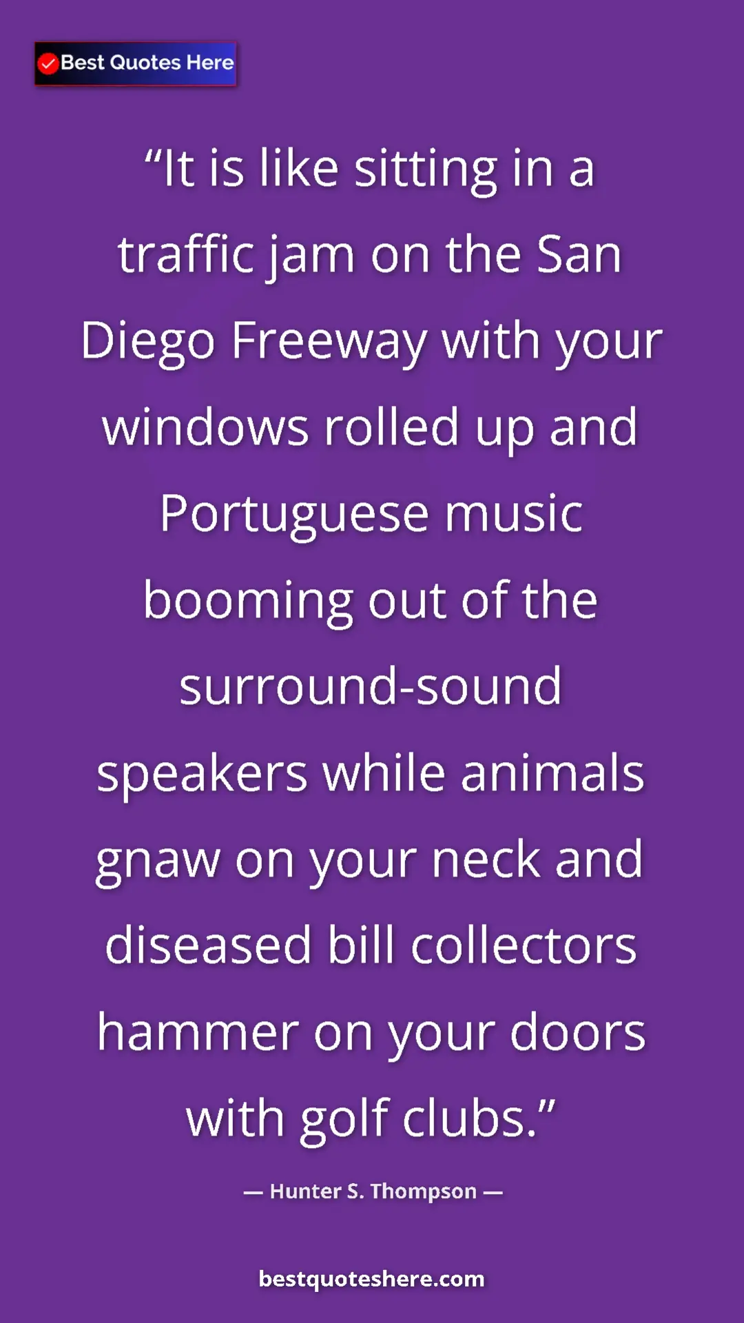 Pinterest quote poster by Hunter S. Thompson: "It is like sitting in a traffic jam on the San Diego..."