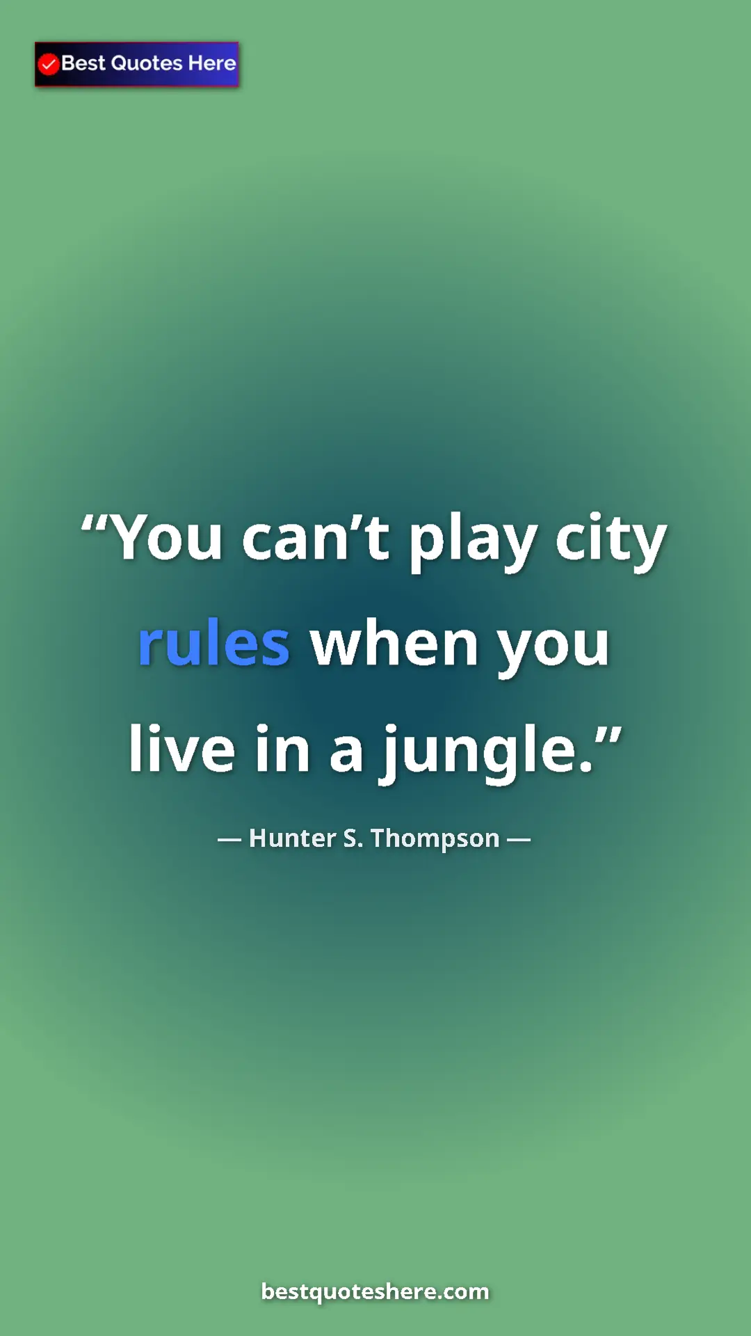 Pinterest quote poster by Hunter S. Thompson: "You can’t play city rules when you live in a jungle."