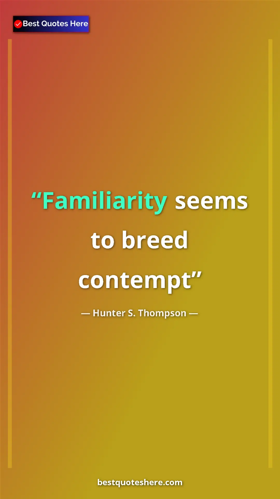 Pinterest quote poster by Hunter S. Thompson: "Familiarity seems to breed contempt"