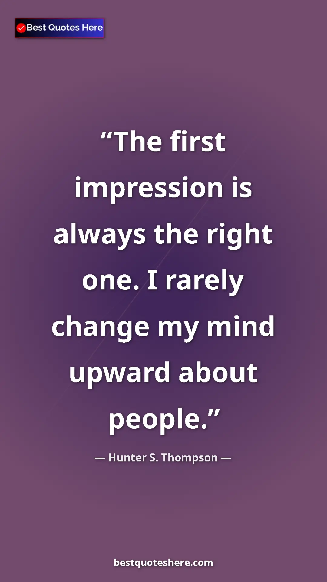 Pinterest quote poster by Hunter S. Thompson: "The first impression is always the right one. I rarely..."
