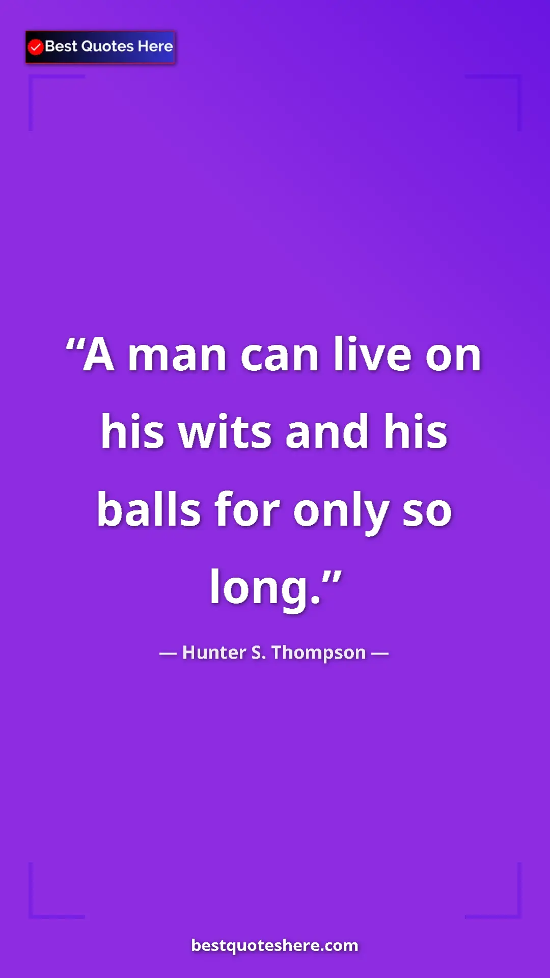 Pinterest quote poster by Hunter S. Thompson: "A man can live on his wits and his balls for only so long."