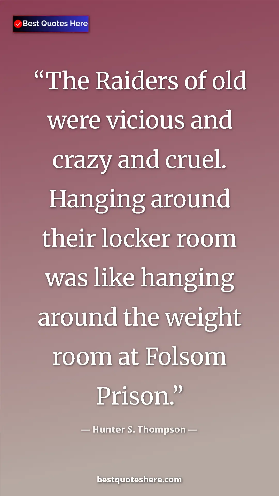 Pinterest quote poster by Hunter S. Thompson: "The Raiders of old were vicious and crazy and cruel...."