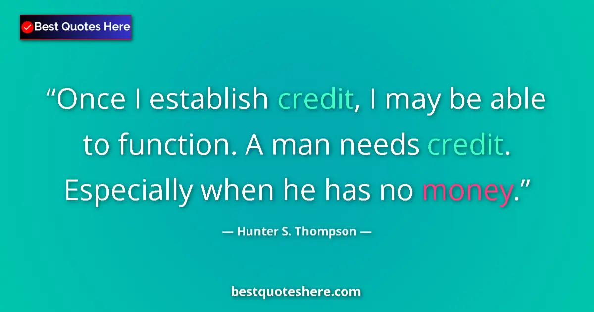Quote by Hunter S. Thompson: Once I establish credit, I may be able to function