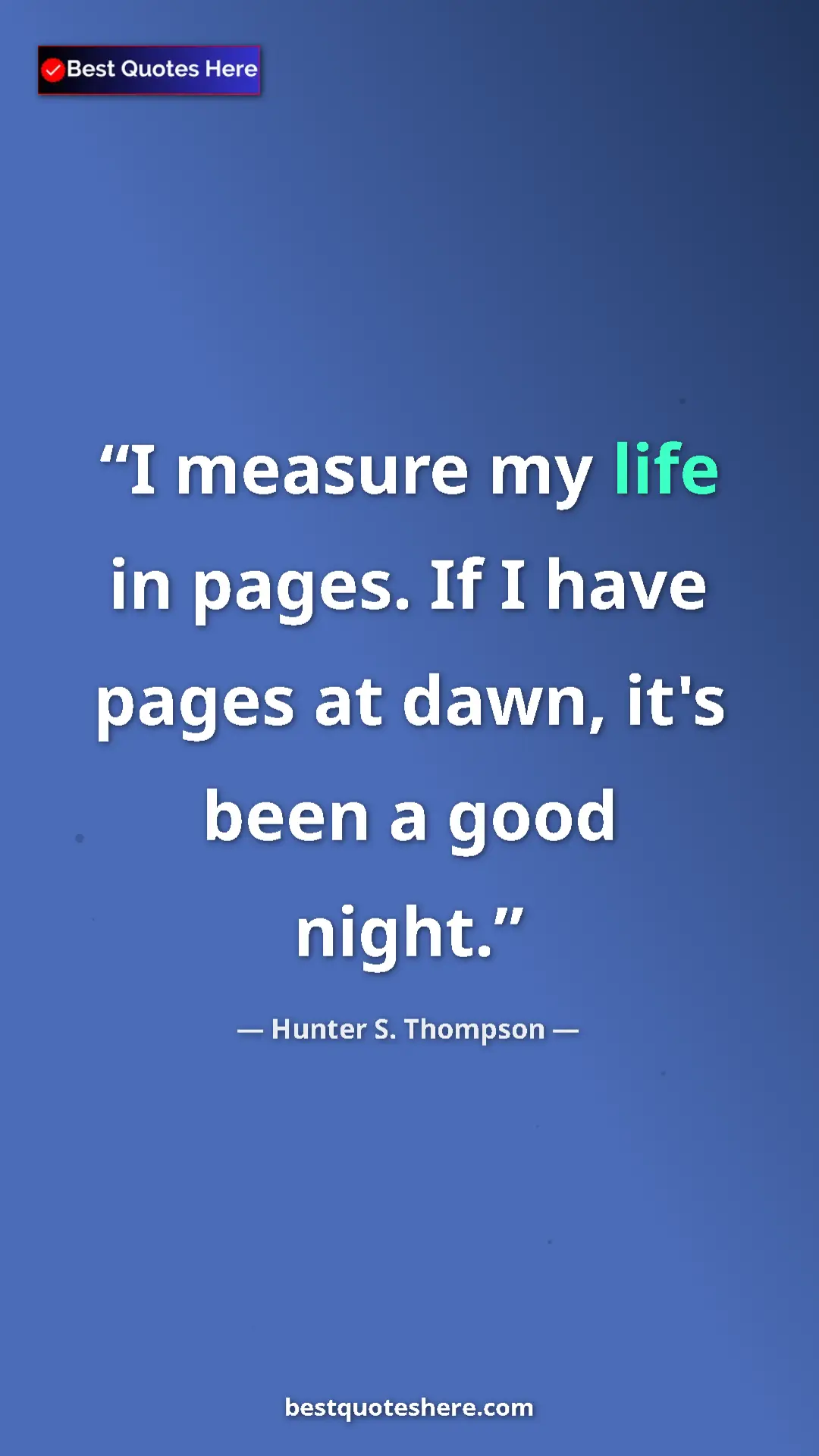 Pinterest quote poster by Hunter S. Thompson: "I measure my life in pages. If I have pages at dawn, it's..."