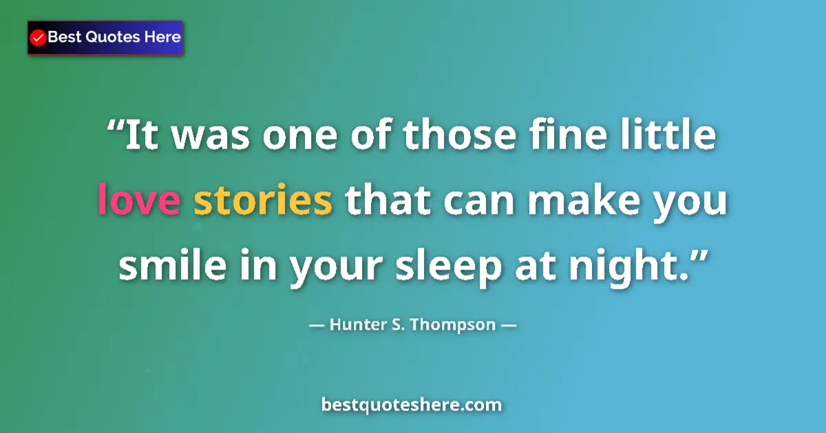 Quote by Hunter S. Thompson: It was one of those fine little love stories that can make you smile in your sleep at night....