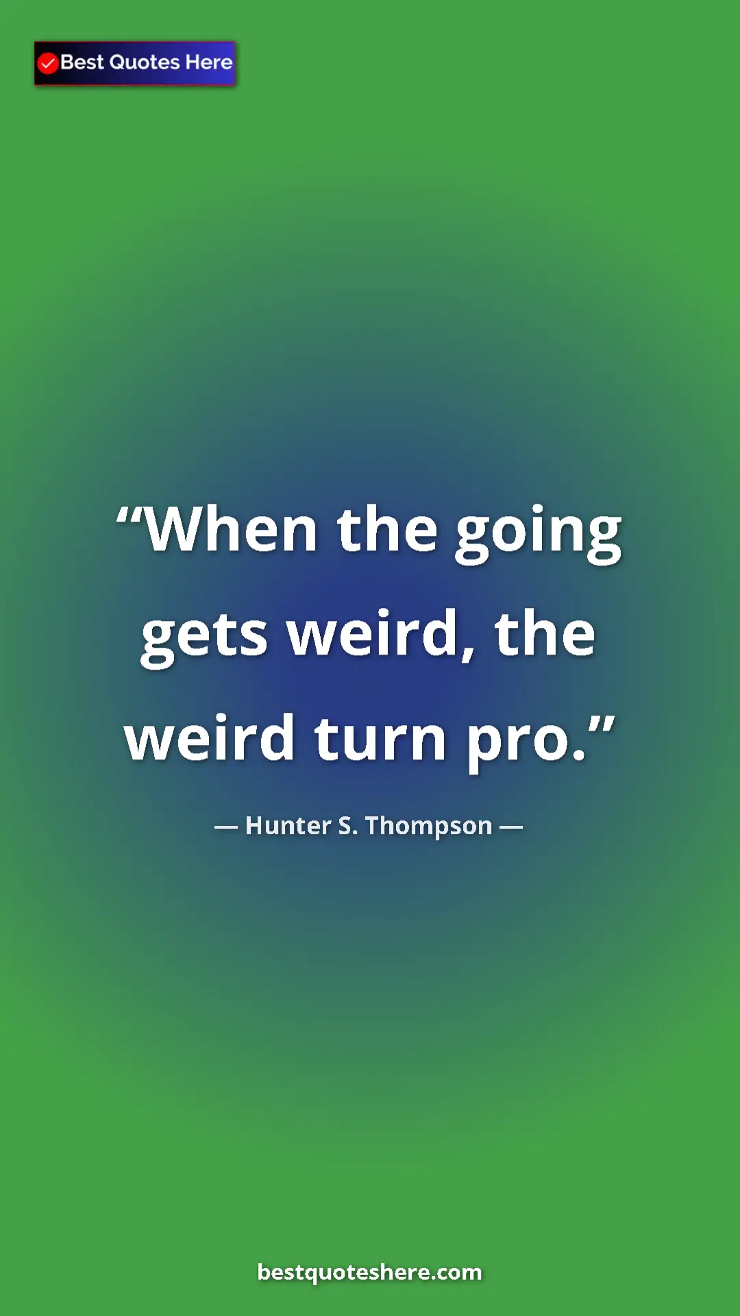 Pinterest quote poster by Hunter S. Thompson: "When the going gets weird, the weird turn pro."