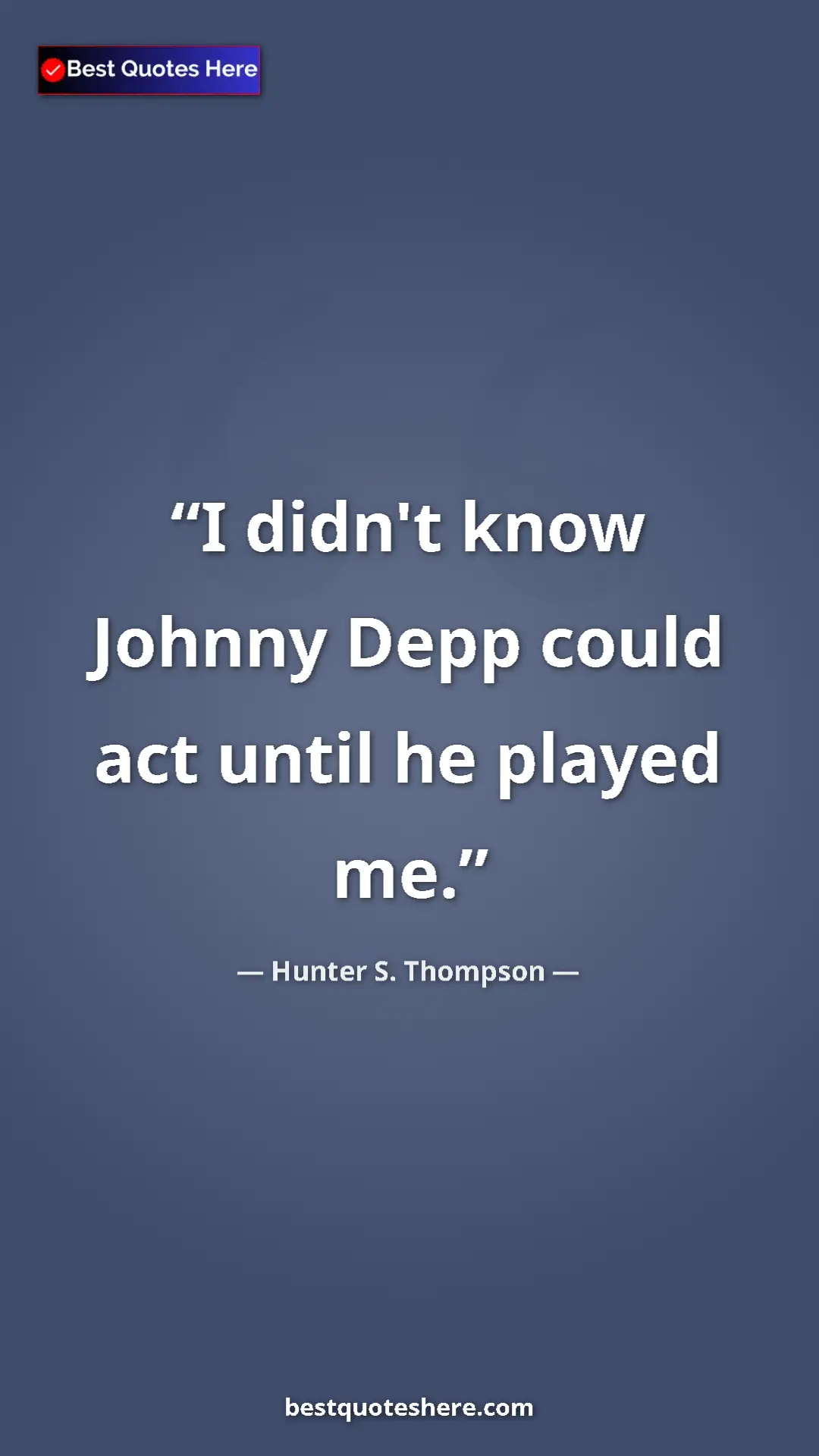 Pinterest quote poster by Hunter S. Thompson: "I didn't know Johnny Depp could act until he played me."