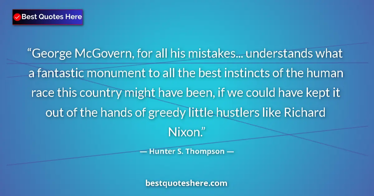 Quote by Hunter S. Thompson: George McGovern, for all his mistakes... understands what a fantastic monument to all the best insti...