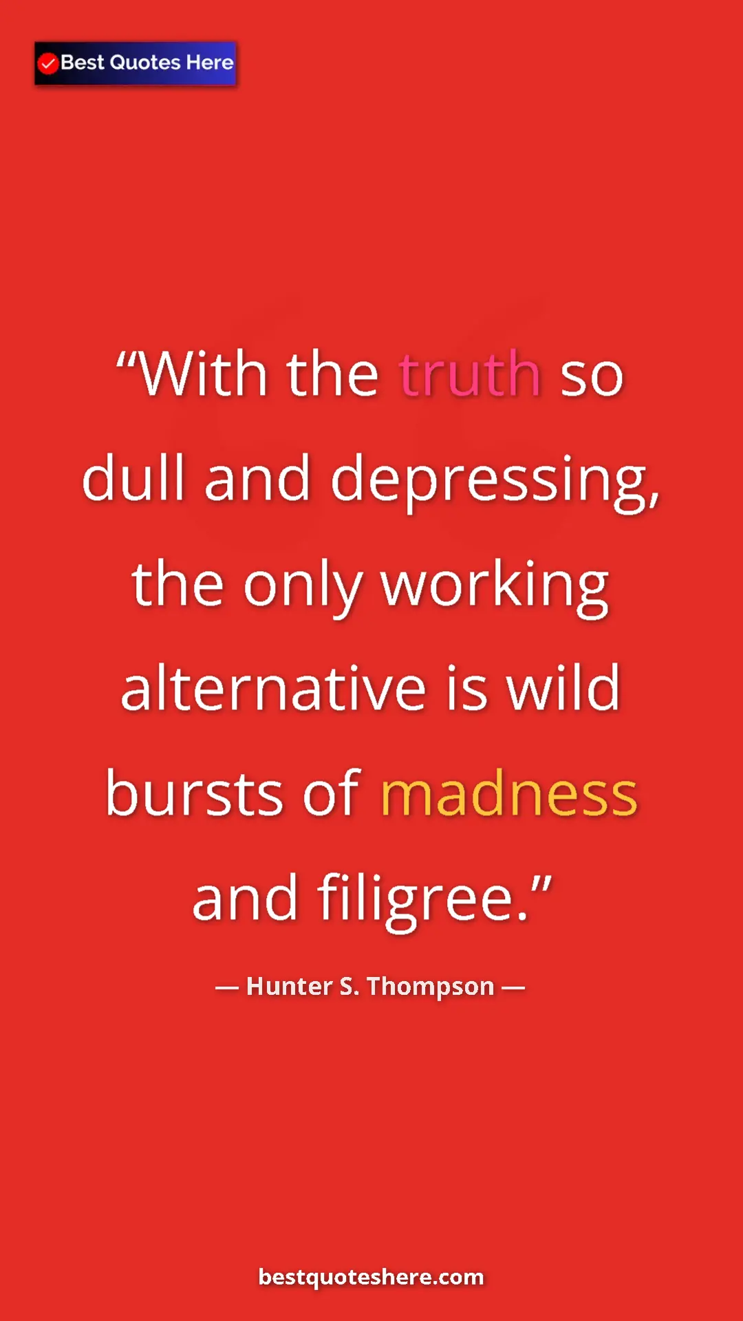 Pinterest quote poster by Hunter S. Thompson: "With the truth so dull and depressing, the only working..."