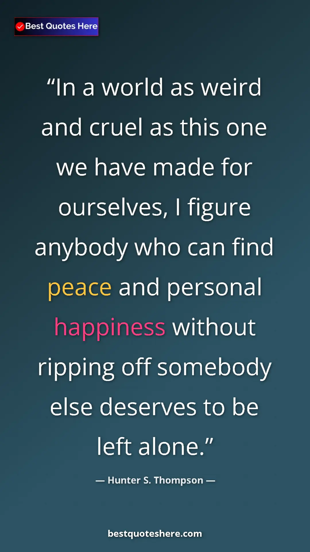 Pinterest quote poster by Hunter S. Thompson: "In a world as weird and cruel as this one we have made for..."