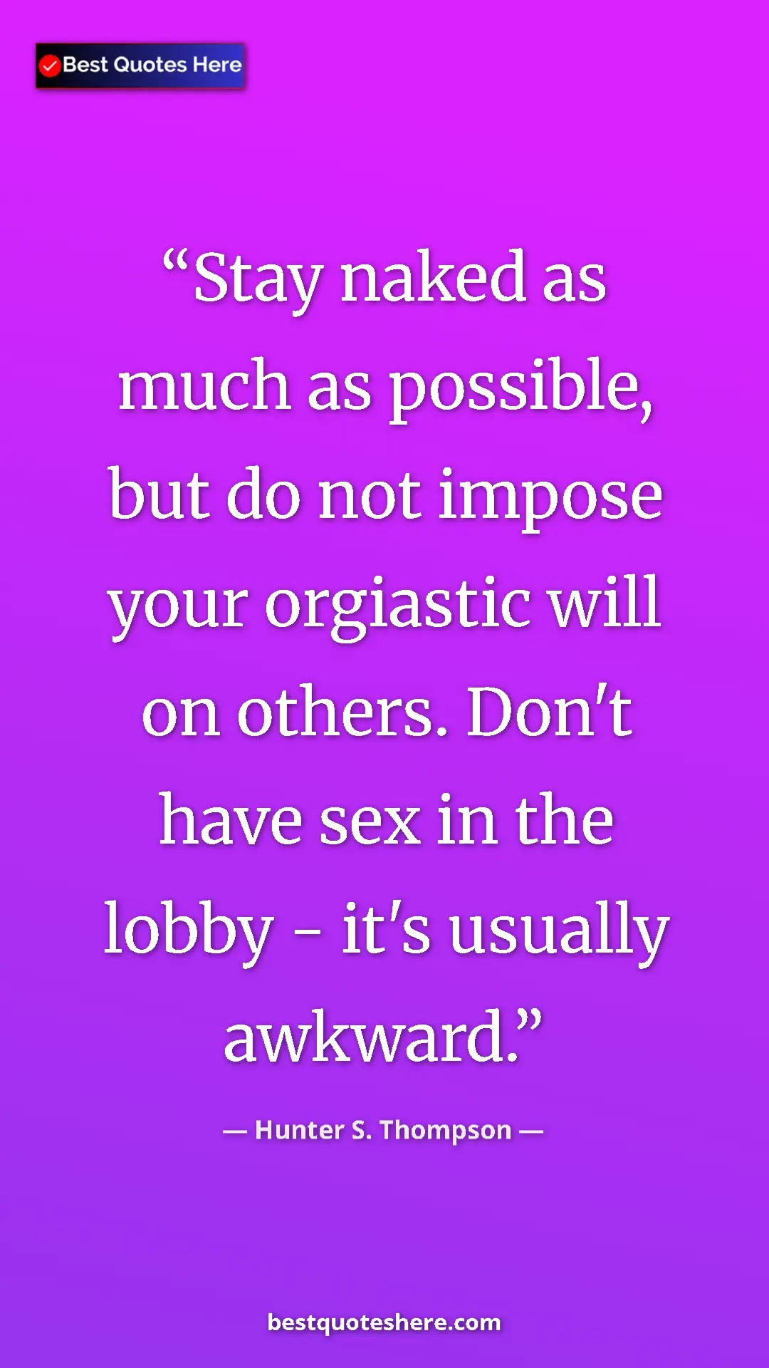 Hunter S. Thompson Quote Card: "Stay naked as much as possible, but do not impose your..." Pinterest quote poster by Hunter S. Thompson: "Stay naked as much as possible, but do not impose your..."