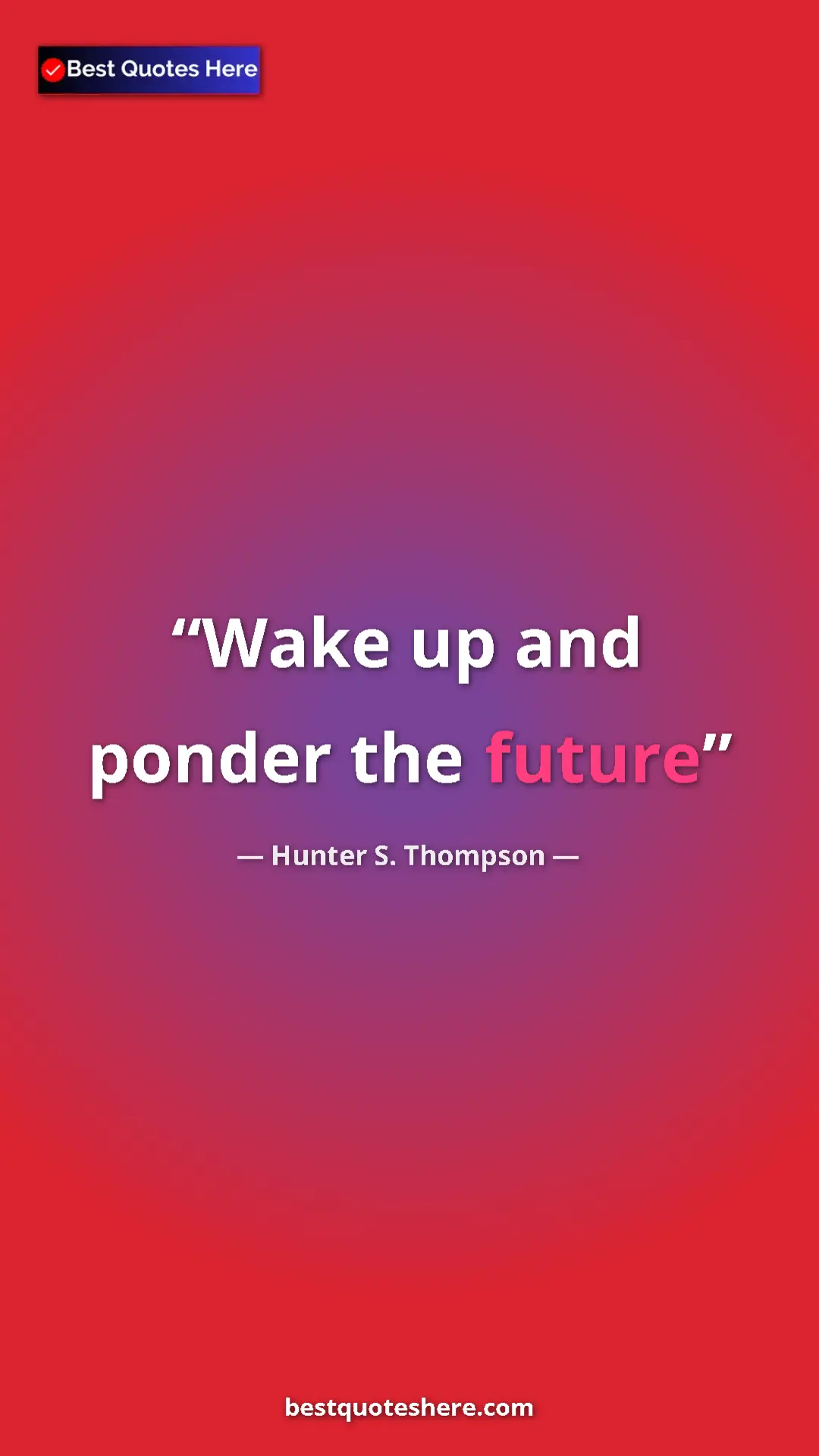 Pinterest quote poster by Hunter S. Thompson: "Wake up and ponder the future"