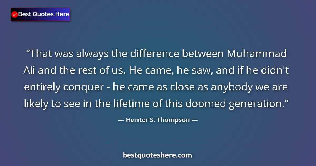 Quote by Hunter S. Thompson: That was always the difference between Muhammad Al