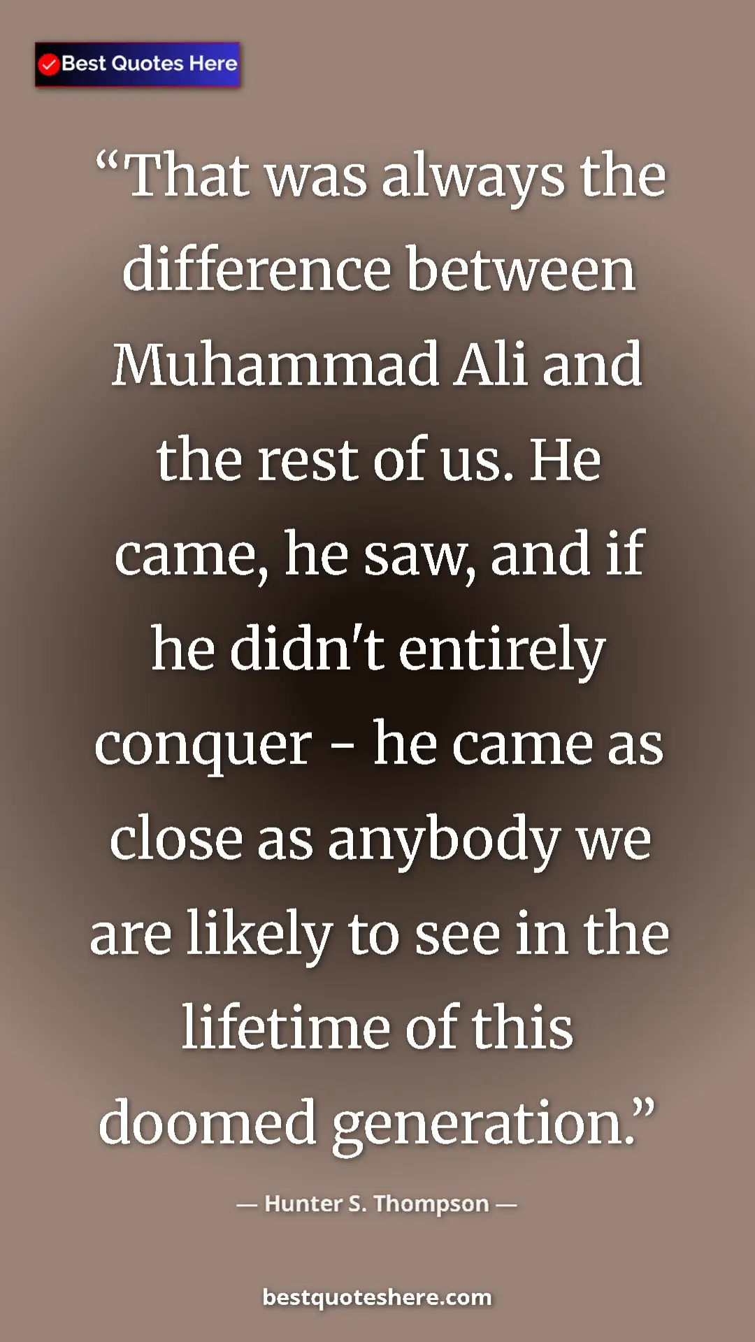 Pinterest quote poster by Hunter S. Thompson: "That was always the difference between Muhammad Ali and the..."