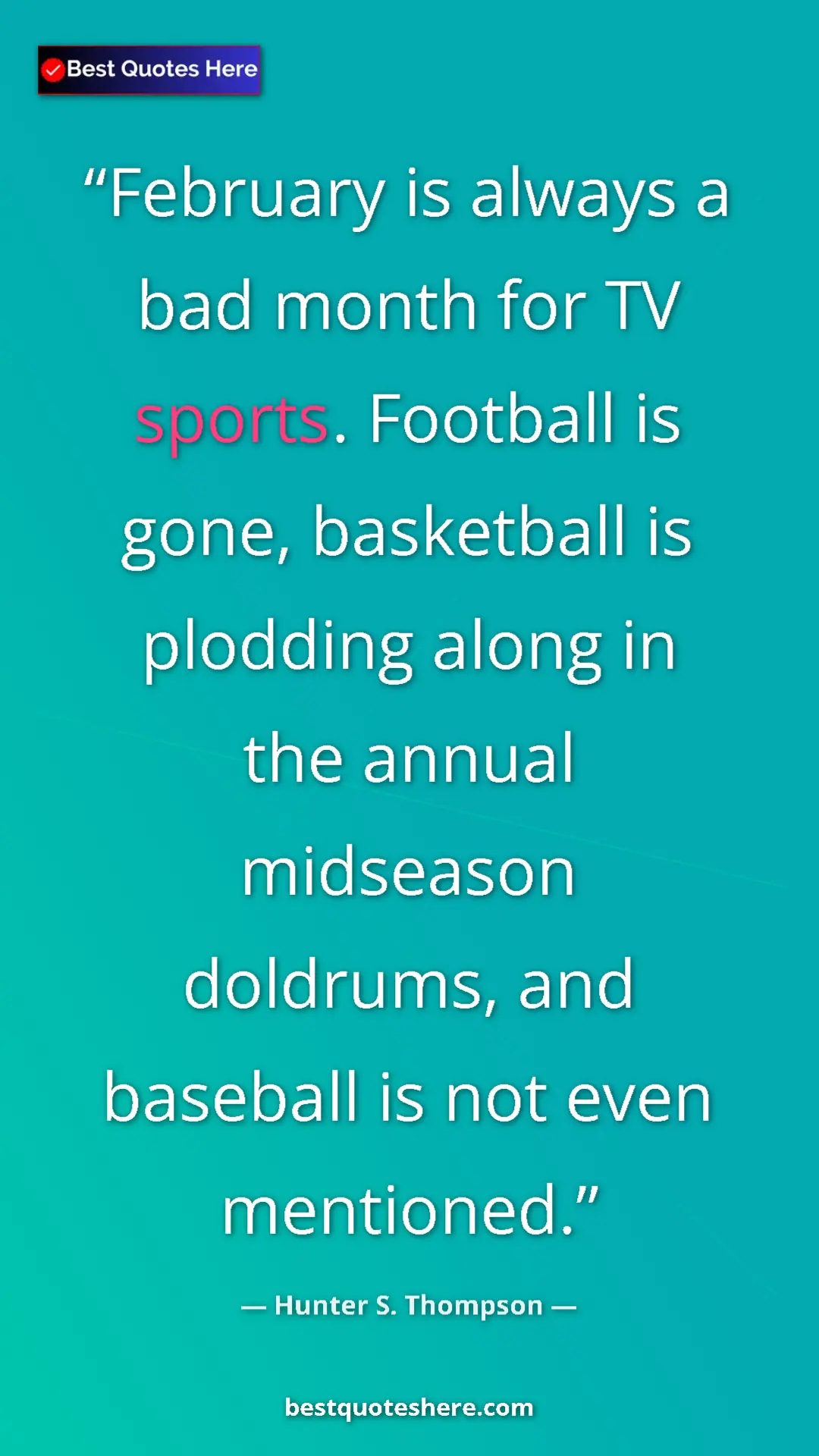 Hunter S. Thompson Quote Card: "February is always a bad month for TV sports. Football is go" Pinterest quote poster by Hunter S. Thompson: "February is always a bad month for TV sports. Football is go"