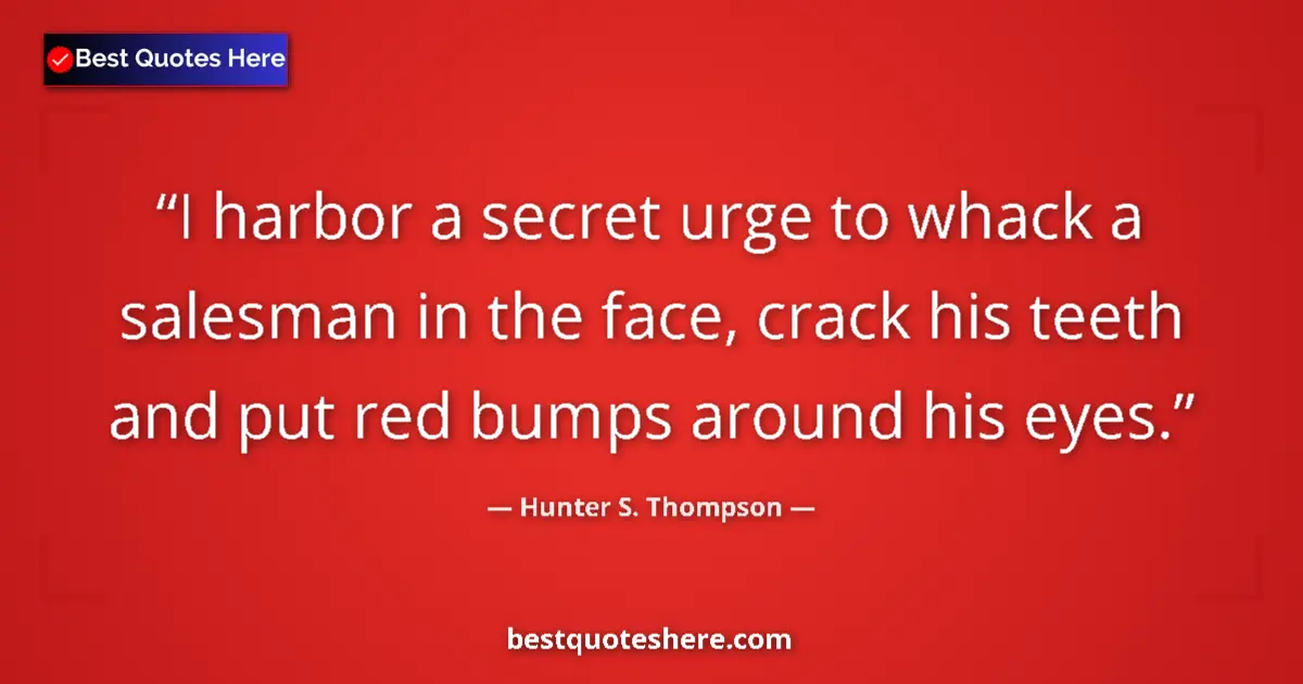 Quote by Hunter S. Thompson: I harbor a secret urge to whack a salesman in the face, crack his teeth and put red bumps around his...