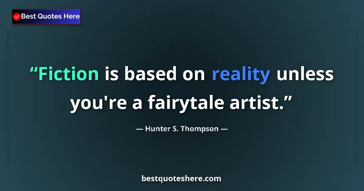 Quote by Hunter S. Thompson: Fiction is based on reality unless you're a fairytale artist....