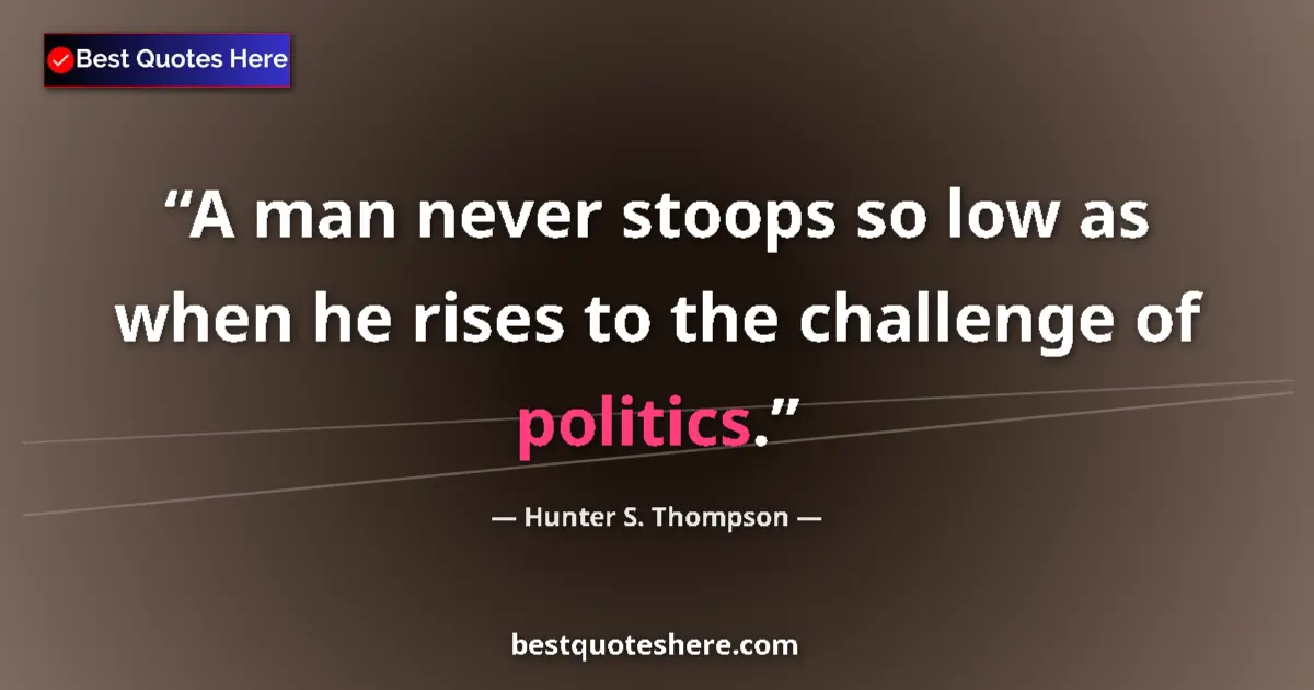Quote by Hunter S. Thompson: A man never stoops so low as when he rises to the
