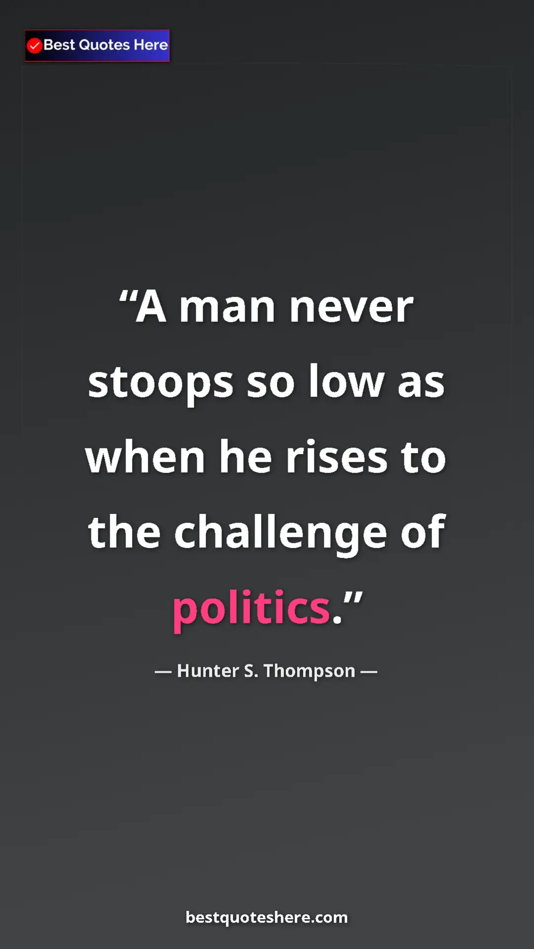 Pinterest quote poster by Hunter S. Thompson: "A man never stoops so low as when he rises to the challenge..."