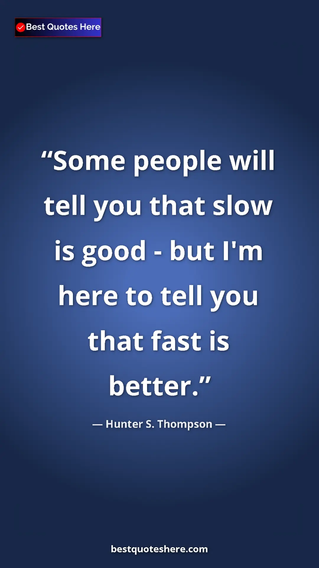 Pinterest quote poster by Hunter S. Thompson: "Some people will tell you that slow is good - but I'm here..."