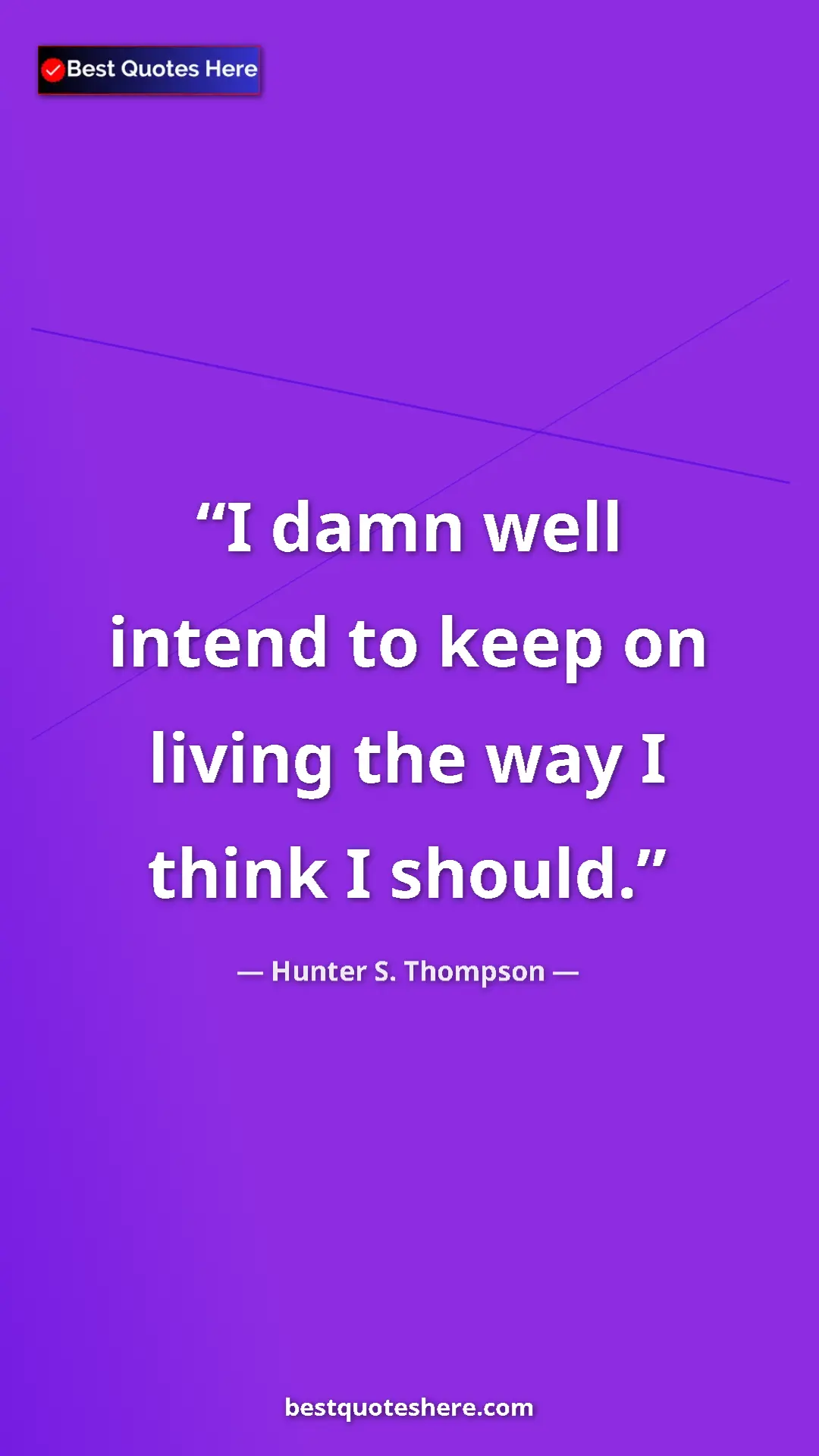 Pinterest quote poster by Hunter S. Thompson: "I damn well intend to keep on living the way I think I..."
