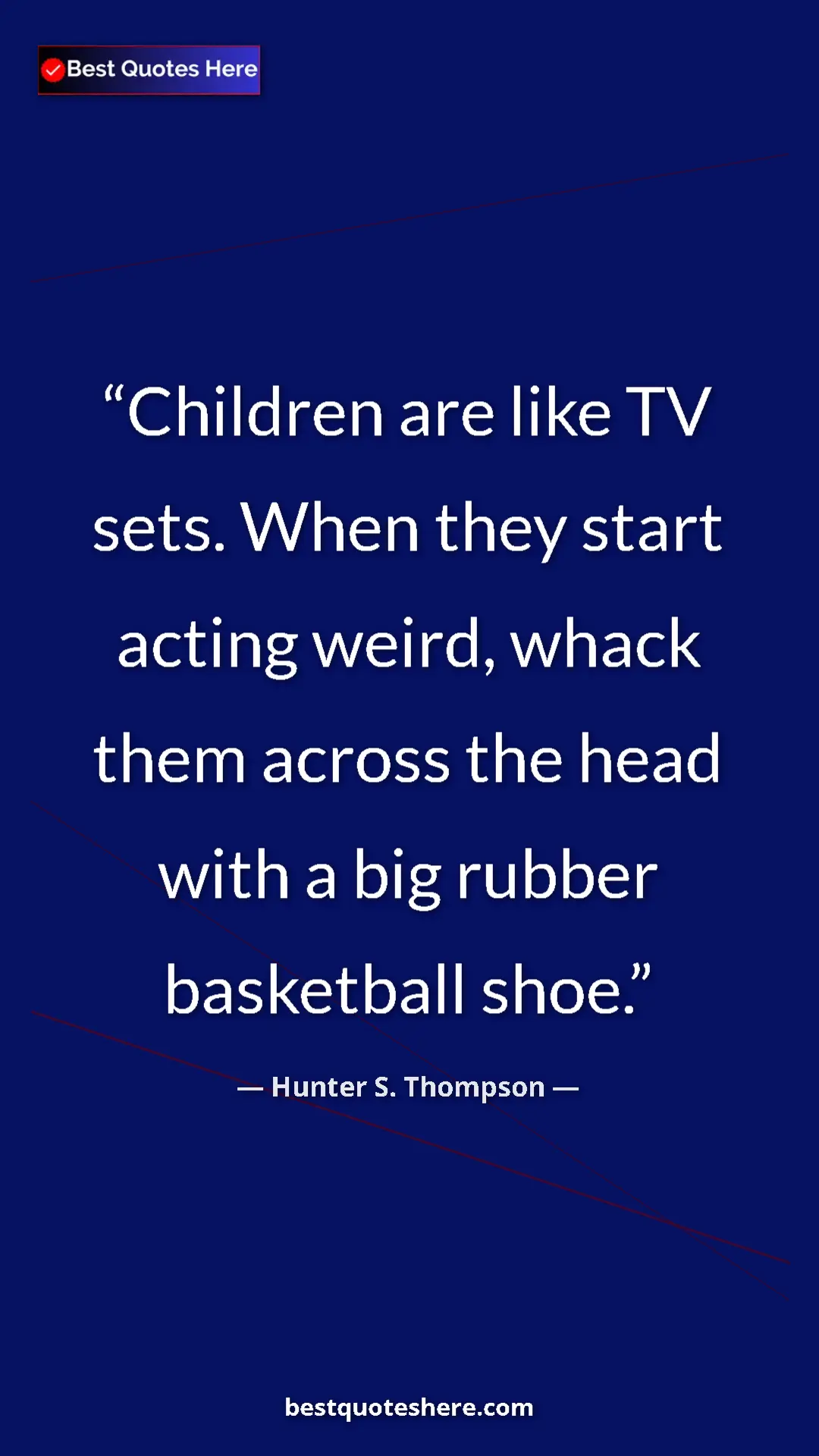Pinterest quote poster by Hunter S. Thompson: "Children are like TV sets. When they start acting weird,..."