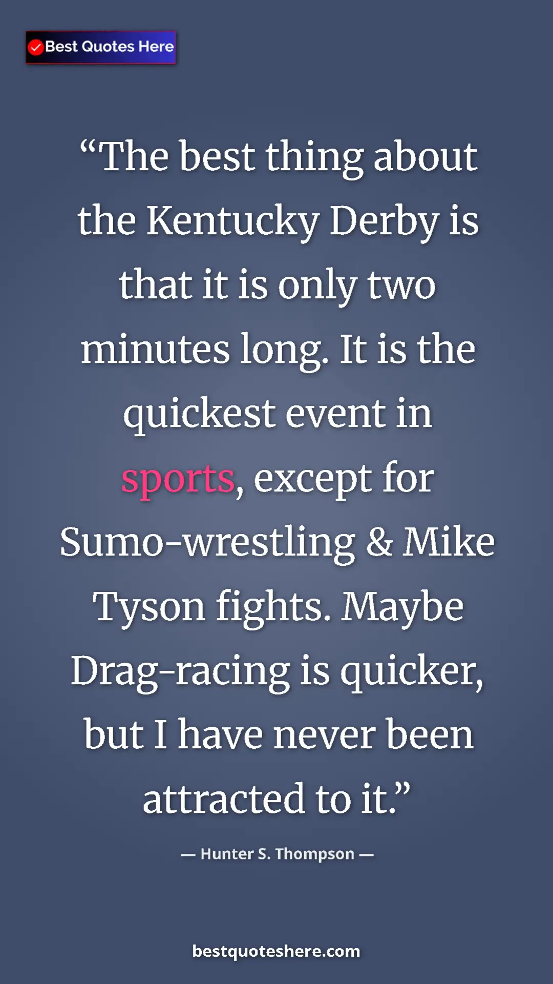 Pinterest quote poster by Hunter S. Thompson: "The best thing about the Kentucky Derby is that it is only..."
