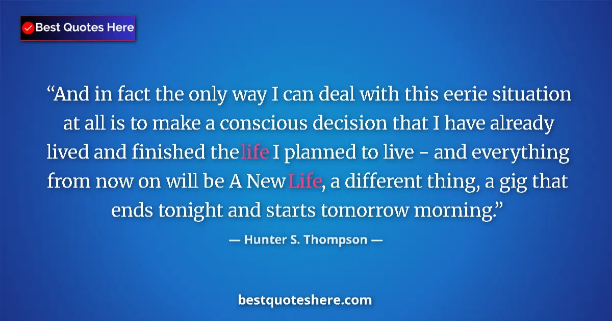 Image for the quote by Hunter S Thompson: And in fact the only way I can deal with this eerie situation at all is to make a conscious decision...