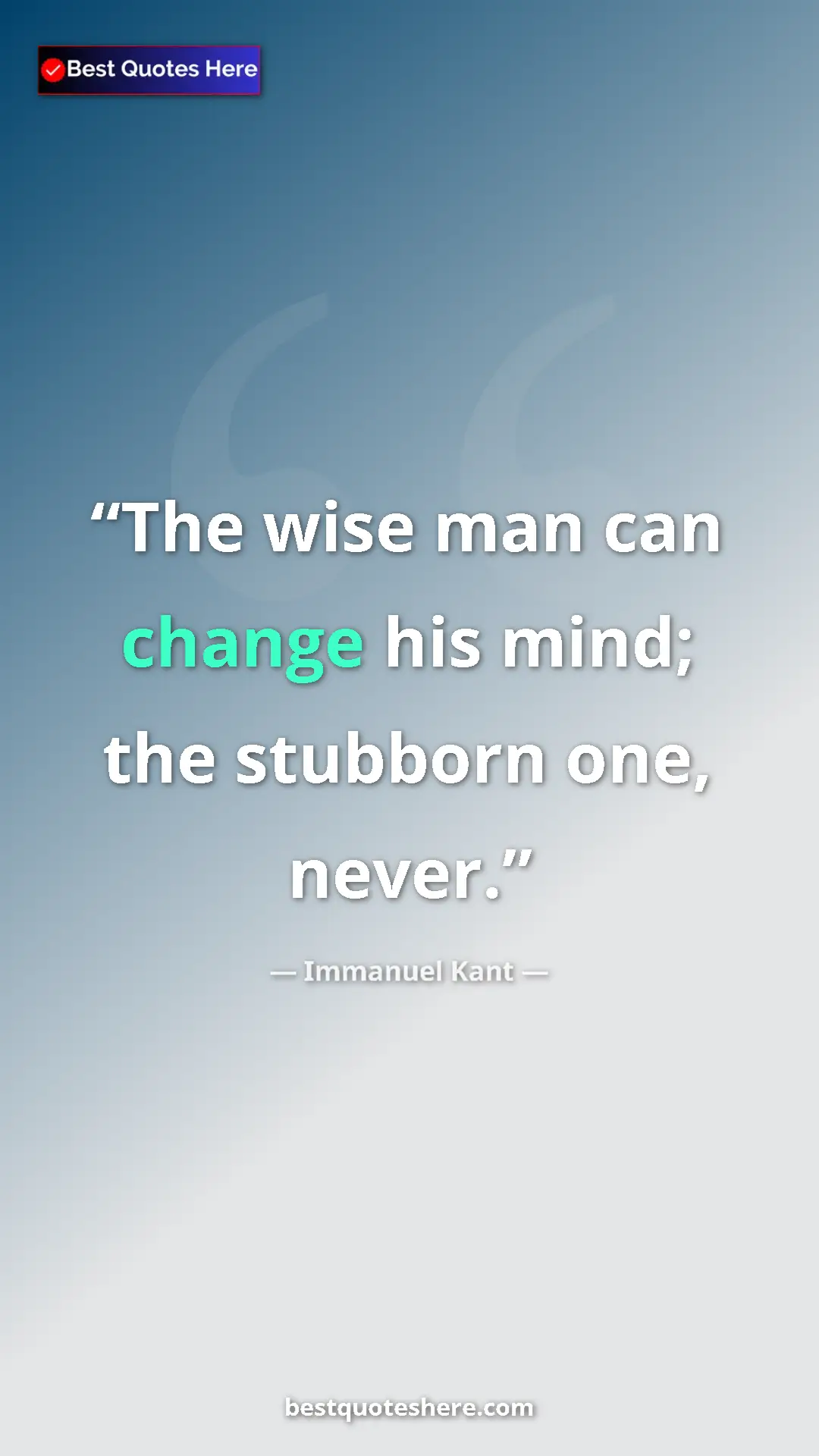 Immanuel Kant Quote Card: "The wise man can change his mind; the stubborn one, never." Pinterest quote poster by Immanuel Kant: "The wise man can change his mind; the stubborn one, never."