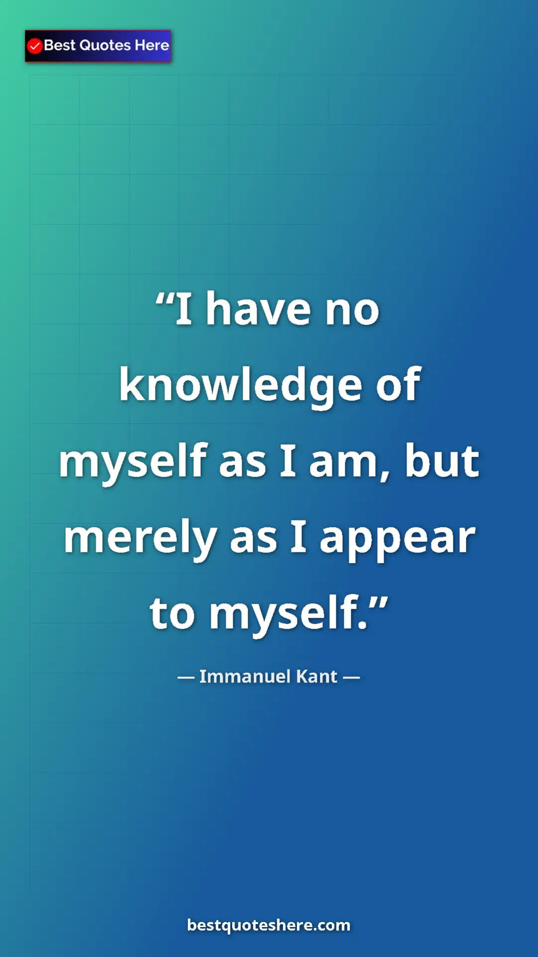 Immanuel Kant Quote Card: "I have no knowledge of myself as I am, but merely as I..." Pinterest quote poster by Immanuel Kant: "I have no knowledge of myself as I am, but merely as I..."