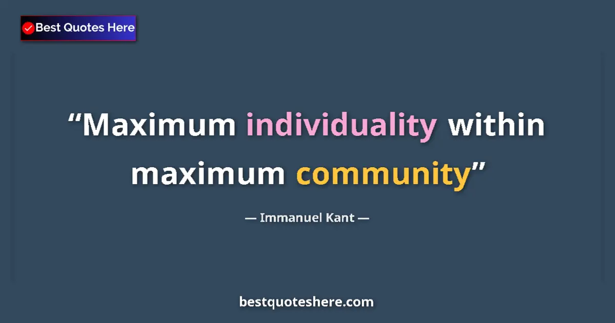 Quote by Immanuel Kant: Maximum individuality within maximum community...