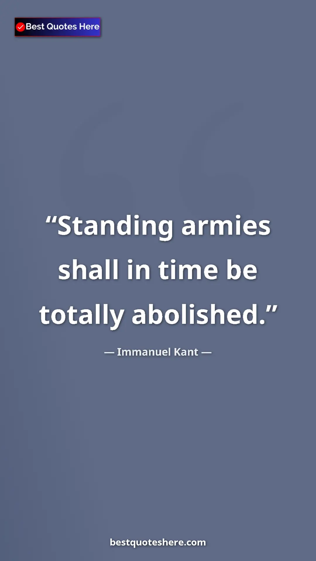 Immanuel Kant Quote Card: "Standing armies shall in time be totally abolished." Pinterest quote poster by Immanuel Kant: "Standing armies shall in time be totally abolished."