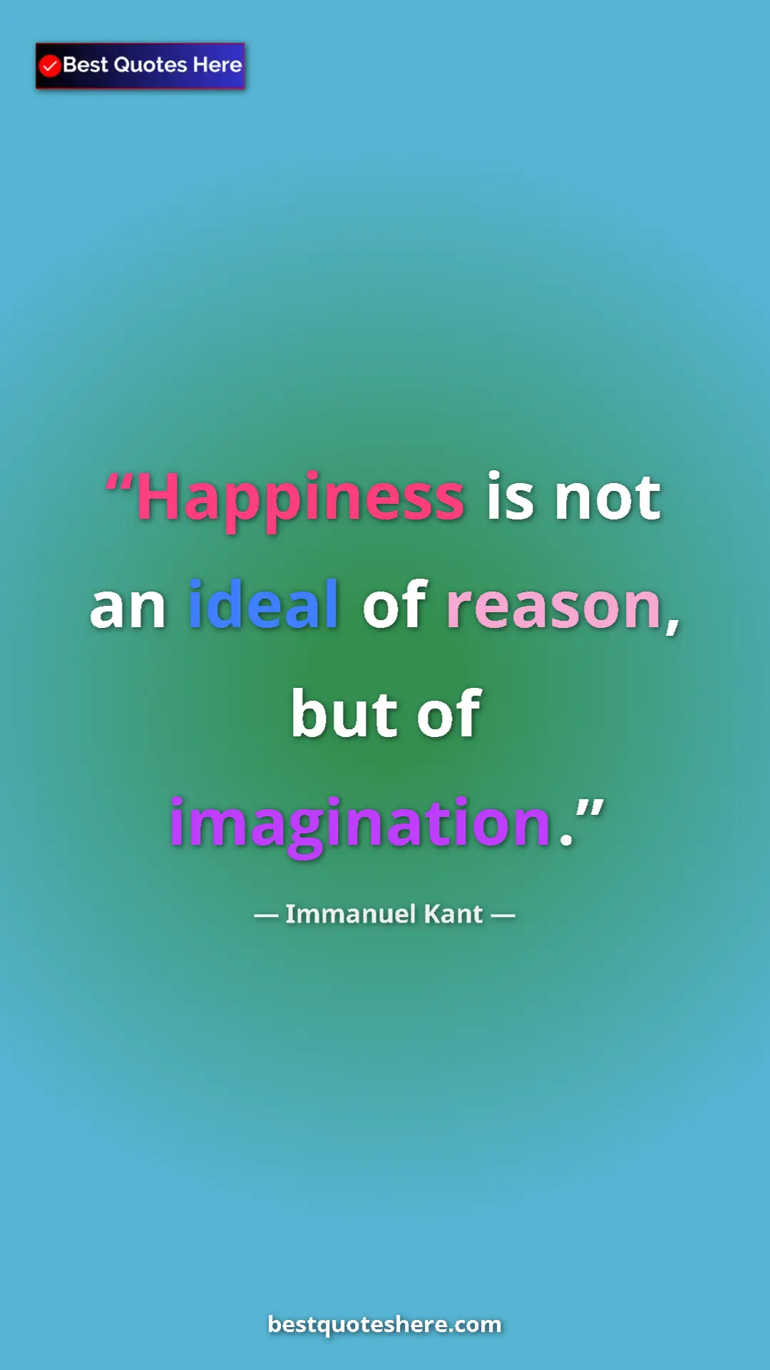 Pinterest quote poster by Immanuel Kant: "Happiness is not an ideal of reason, but of imagination."