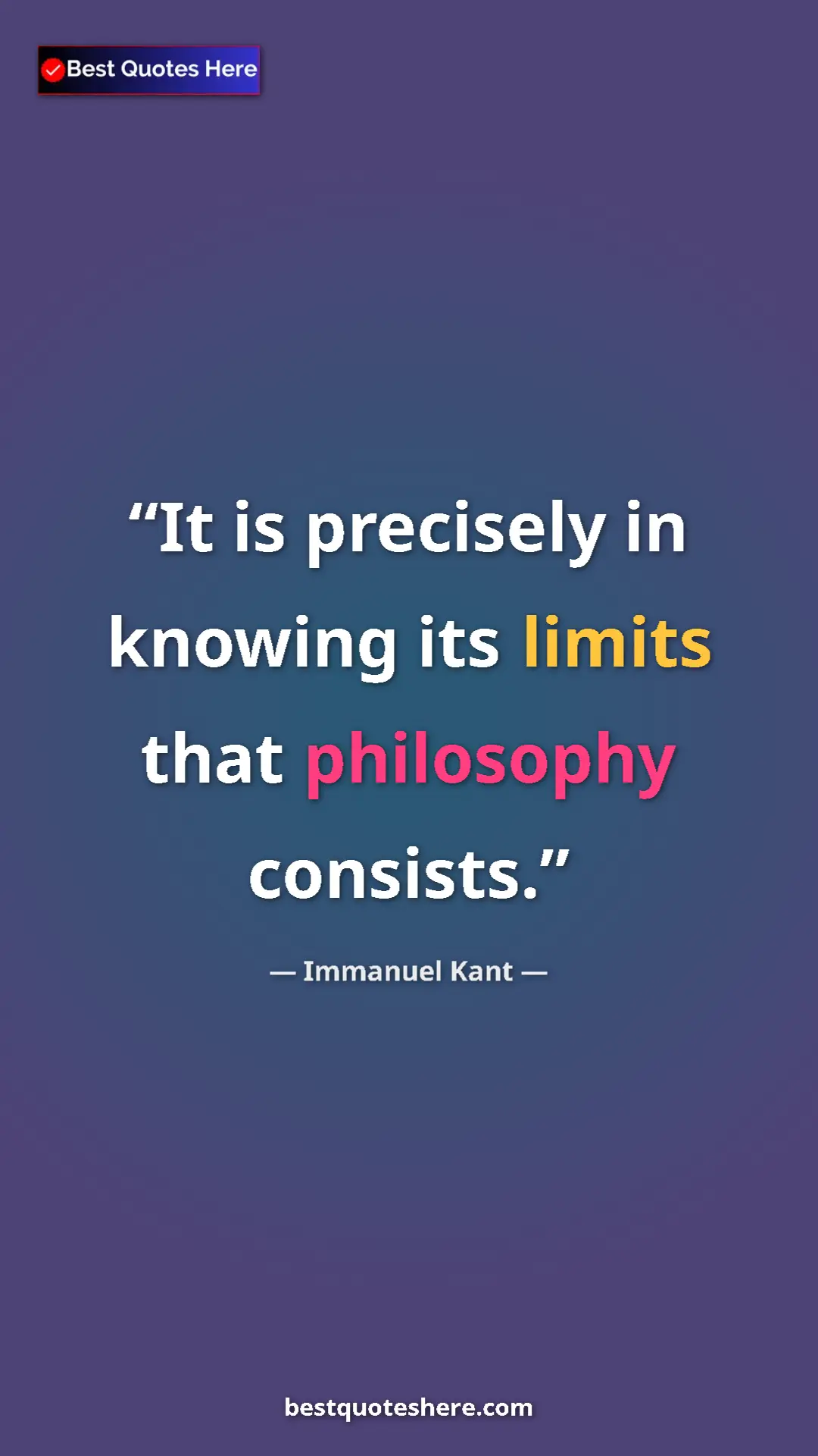 Immanuel Kant Quote Card: "It is precisely in knowing its limits that philosophy..." Pinterest quote poster by Immanuel Kant: "It is precisely in knowing its limits that philosophy..."