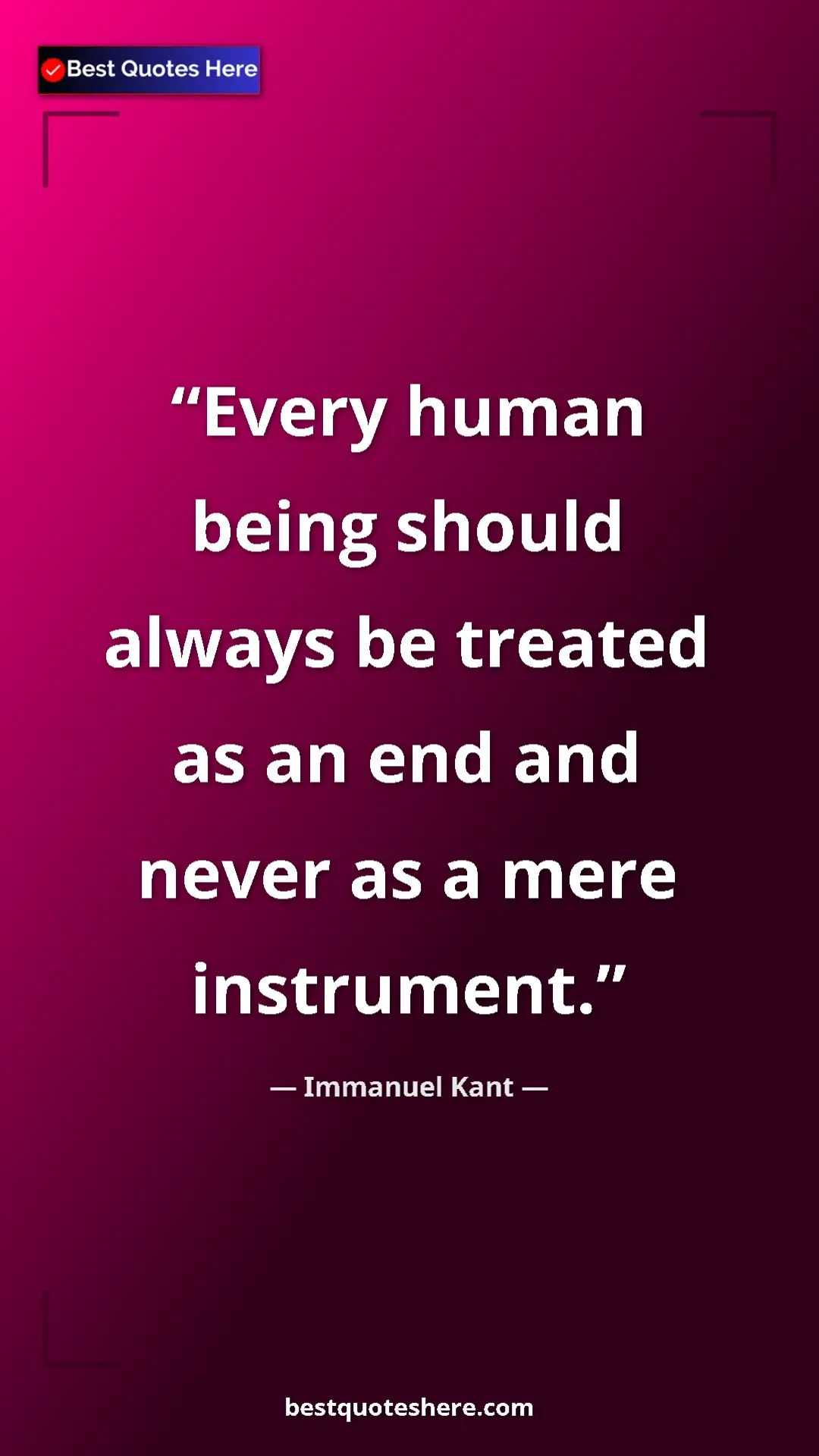 Immanuel Kant Quote Card: "Every human being should always be treated as an end and..." Pinterest quote poster by Immanuel Kant: "Every human being should always be treated as an end and..."