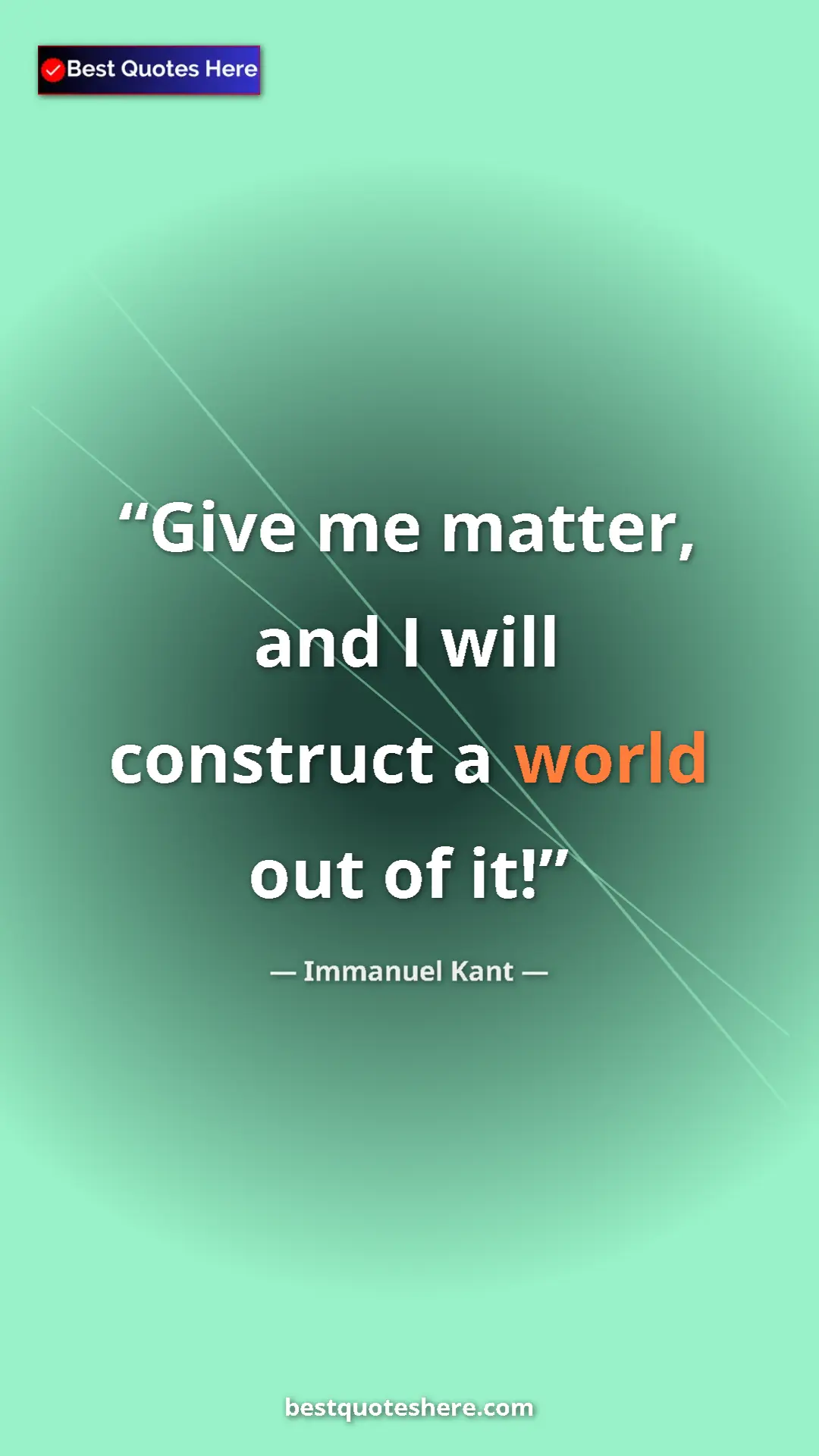 Pinterest quote poster by Immanuel Kant: "Give me matter, and I will construct a world out of it!"