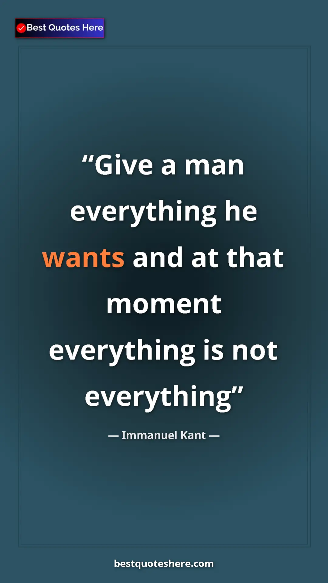 Pinterest quote poster by Immanuel Kant: "Give a man everything he wants and at that moment..."