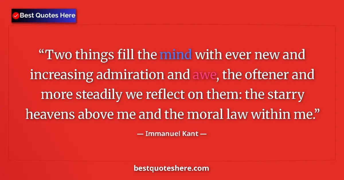 Quote by Immanuel Kant: Two things fill the mind with ever new and increasing admiration and awe, the oftener and more stead...